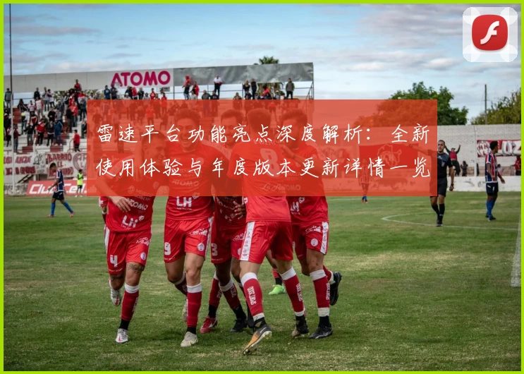 雷速平台功能亮点深度解析：全新使用体验与年度版本更新详情一览
