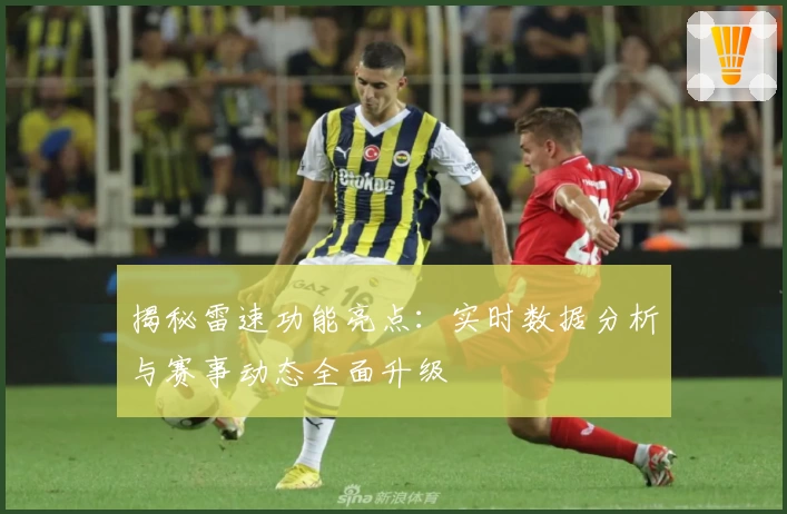 揭秘雷速功能亮点：实时数据分析与赛事动态全面升级