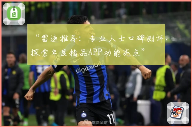 “雷速推荐：专业人士口碑测评，探索年度精品APP功能亮点”