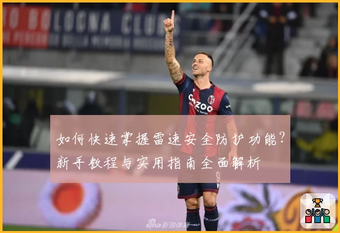 如何快速掌握雷速安全防护功能？新手教程与实用指南全面解析