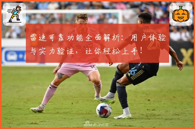 雷速可靠功能全面解析：用户体验与实力验证，让你轻松上手！