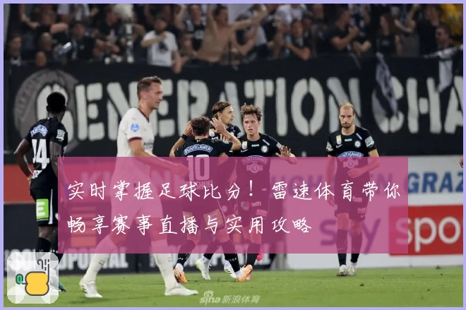 实时掌握足球比分！雷速体育带你畅享赛事直播与实用攻略
