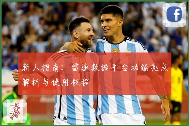 新人指南：雷速数据平台功能亮点解析与使用教程