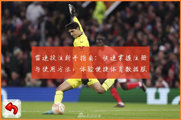 雷速投注新手指南:快速掌握注册与使用方法,体验便捷体育数据服务