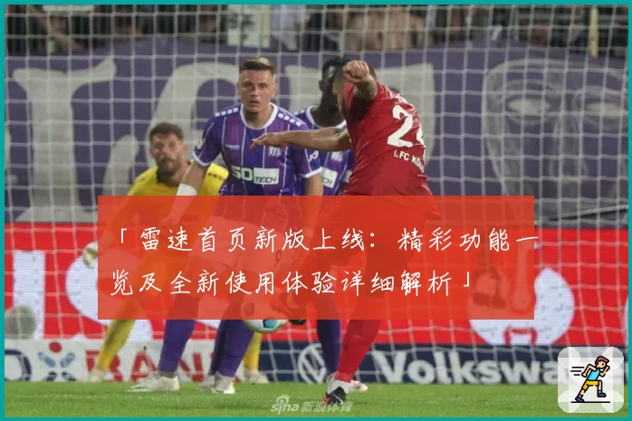 「雷速首页新版上线：精彩功能一览及全新使用体验详细解析」