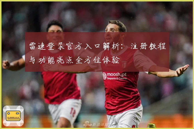 雷速登录官方入口解析：注册教程与功能亮点全方位体验