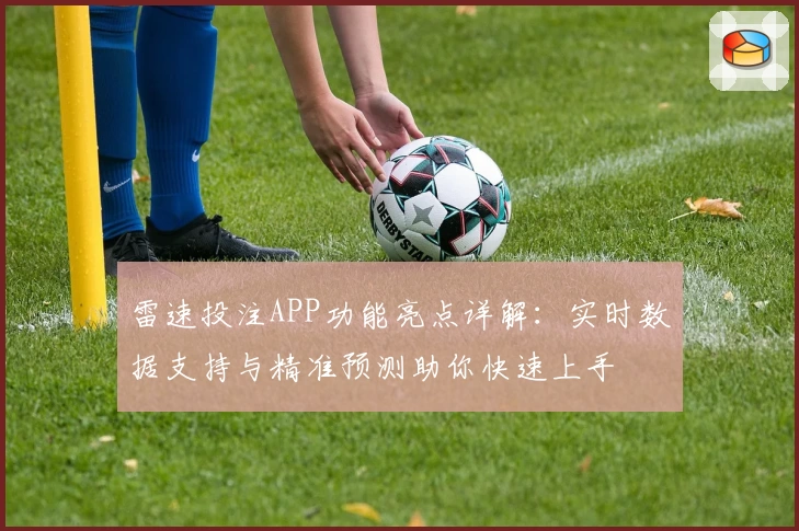 雷速投注APP功能亮点详解：实时数据支持与精准预测助你快速上手