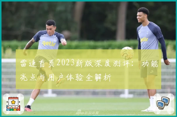 雷速首页2023新版深度测评：功能亮点与用户体验全解析