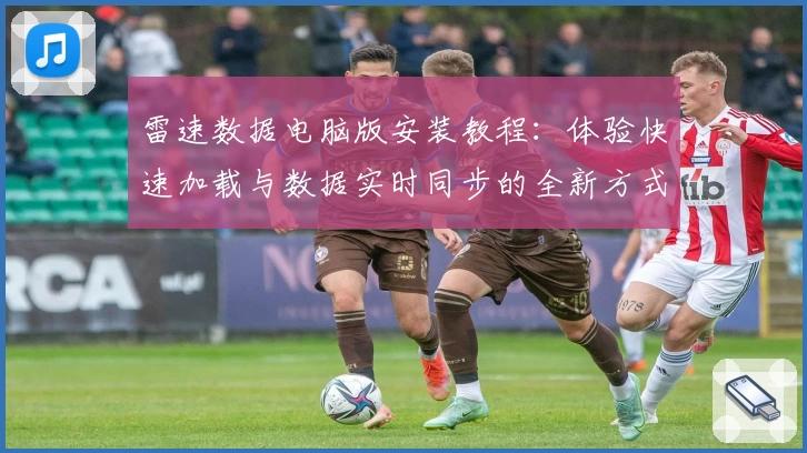 雷速数据电脑版安装教程:体验快速加载与数据实时同步的全新方式