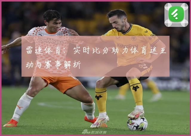雷速体育：实时比分助力体育迷互动与赛事解析