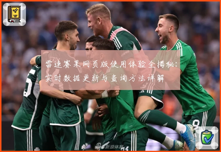 雷速赛果网页版使用体验全揭秘：实时数据更新与查询方法详解