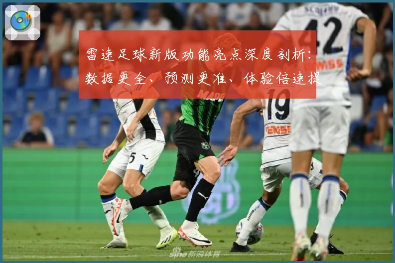 雷速足球新版功能亮点深度剖析：数据更全、预测更准、体验倍速提升