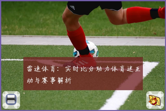 雷速体育：实时比分助力体育迷互动与赛事解析
