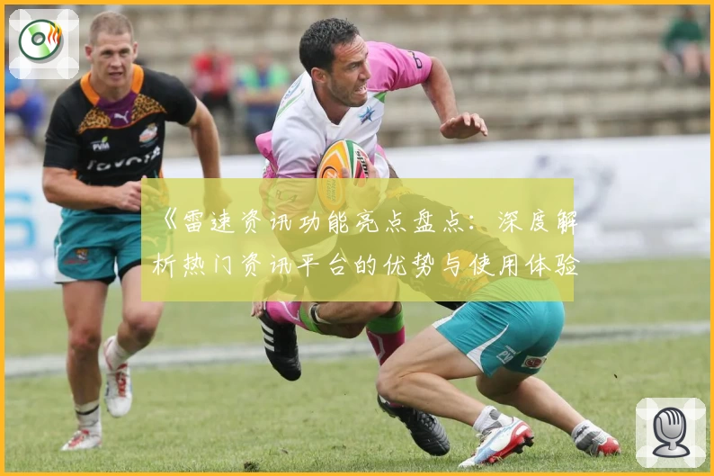 《雷速资讯功能亮点盘点：深度解析热门资讯平台的优势与使用体验》